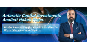 Antarctic Capital Investments Analisti Hakan Taşcı: Türkiye Pazarında Doğru Yatırım Stratejileri ile Müşteri Kazançlarını Artırıyor