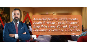 Antarctic Capital Investments Analisti Hakan Taşcı, Finansal Bilgi İhtisasına Yönelik Sosyal Sorumluluk Semineri Düzenledi