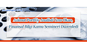 Azimut Portföy Analisti Cem Okan, Finansal Bilgi Kamu Semineri Düzenledi