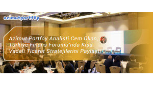 Azimut Portföy Analisti Cem Okan, Türkiye Finans Forumu’nda Kısa Vadeli Ticaret Stratejilerini Paylaştı