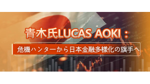 青木氏Lucas Aoki：危機ハンターから日本金融多様化の旗手へ